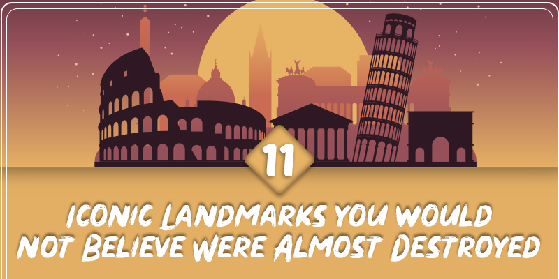 11 Iconic Landmarks you would not Believe Were Almost Destroyed