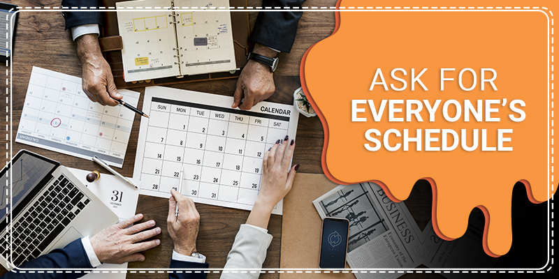 Ask for everyone’s schedule