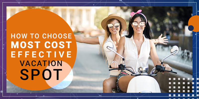 How to choose most cost effective vacation spot