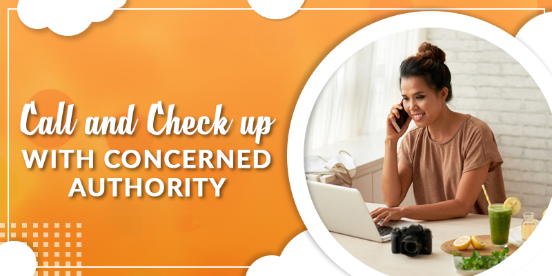 Call and Check up with concerned authority