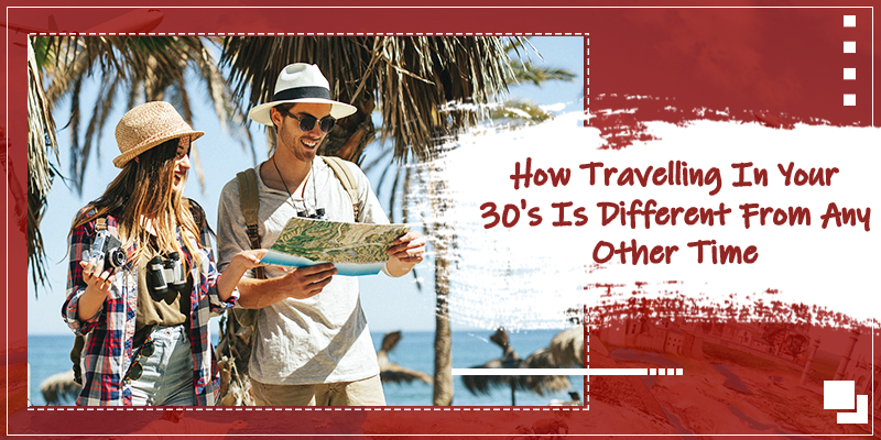 How Travelling in your 30's is Different from any other time