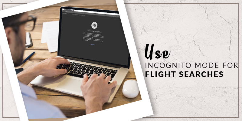 Use Incognito Mode for Flight Searches! 